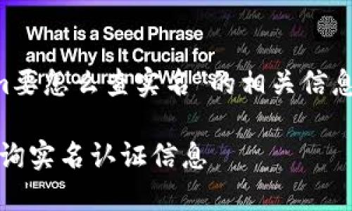 您正在询问“tokenim要怎么查实名”的相关信息。以下是和及关键词：

如何在Tokenim上查询实名认证信息