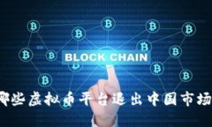 哪些虚拟币平台退出中国市场？