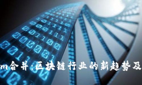 Tokenim合并：区块链行业的新趋势及其影响
