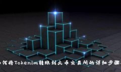 : 如何将Tokenim转账到火币交易所的详细步骤指南