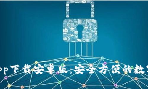 Tokenim钱包app下载安卓版：安全方便的数字资产管理工具