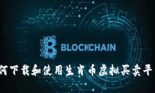 如何下载和使用生肖币虚拟买卖平台？