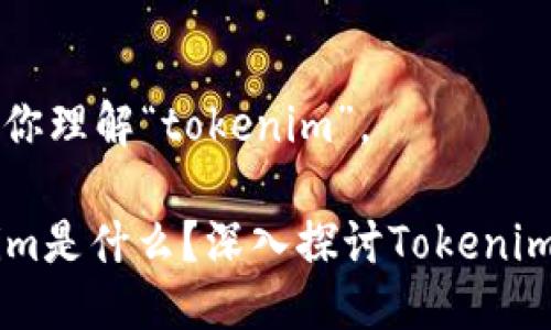 当然可以帮助你理解“tokenim”。

### Tokenim是什么？深入探讨Tokenim的概念与应用