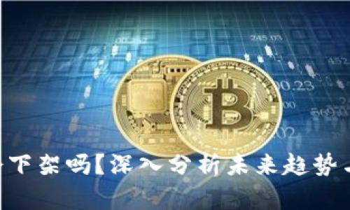 Tokenim会下架吗？深入分析未来趋势与用户影响