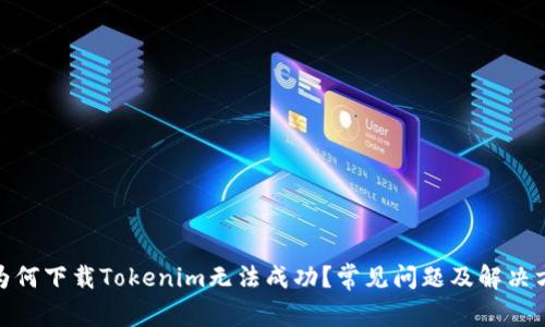 : 为何下载Tokenim无法成功？常见问题及解决方案