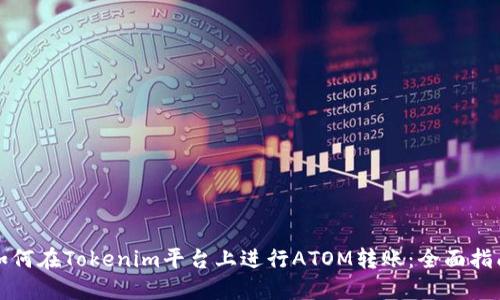 如何在Tokenim平台上进行ATOM转账：全面指南