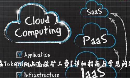 如何在Tokenim上充值矿工费？详细指南与常见问题解答