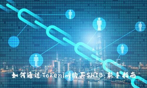 如何通过Tokenim购买SHIB：新手指南