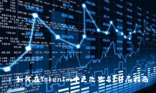 : 如何在TokenIm中更改签名？详尽指南