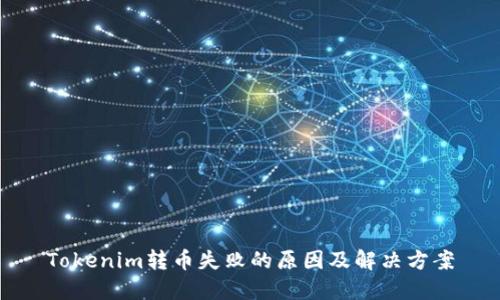 Tokenim转币失败的原因及解决方案