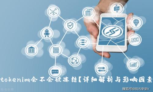tokenim会不会被冻结？详细解析与影响因素