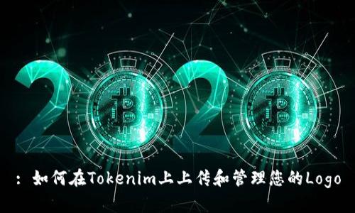 : 如何在Tokenim上上传和管理您的Logo