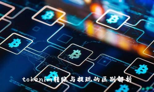 tokenim转账与提现的区别解析
