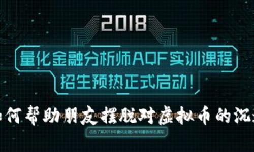 如何帮助朋友摆脱对虚拟币的沉迷