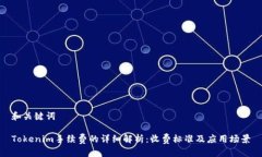 和关键词Tokenim手续费的详细解析：收费标准及应