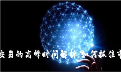 虚拟币交易的高峰时间解析：如何抓住市场机会