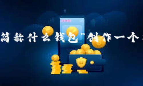 为了满足您的请求，我将为“tokenim简称什么钱包”创作一个符合普通和、关键词，并展开详细介绍。

: Tokenim钱包简介及其功能解析