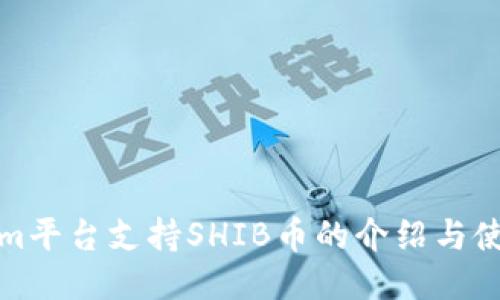 Tokenim平台支持SHIB币的介绍与使用指南