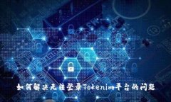 如何解决无法登录Tokenim平台的问题