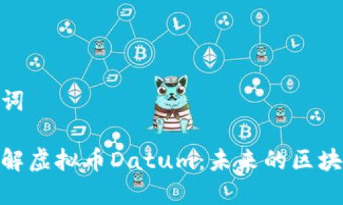 和关键词

深入了解虚拟币Datum：未来的区块链革命