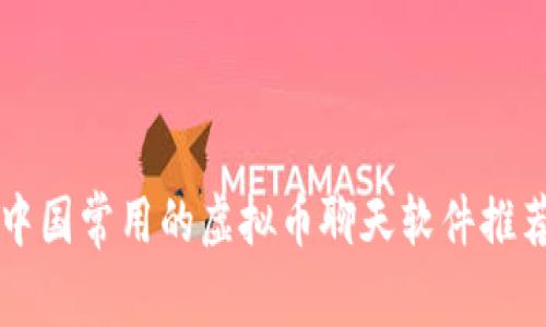 中国常用的虚拟币聊天软件推荐