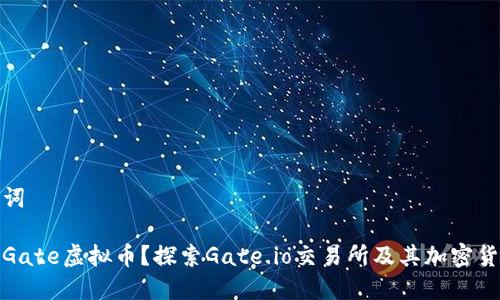 和关键词

什么是Gate虚拟币？探索Gate.io交易所及其加密货币生态
