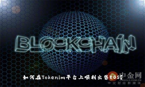 如何在Tokenim平台上顺利出售EOS？