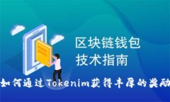 如何通过Tokenim获得丰厚的奖励
