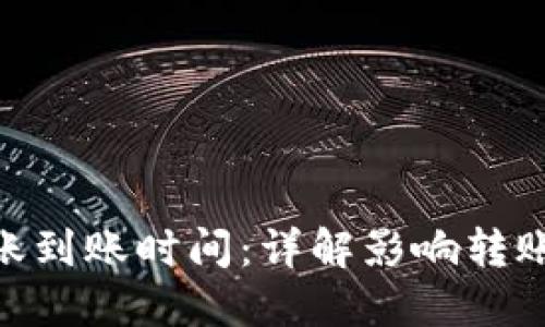 tokenim转账到账时间：详解影响转账速度的因素
