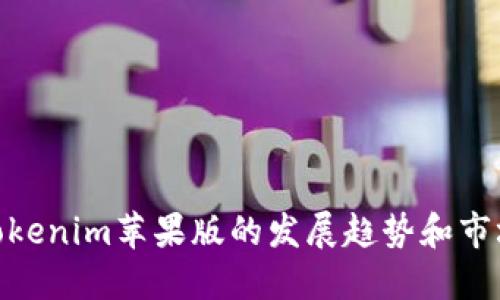 探索Tokenim苹果版的发展趋势和市场机会