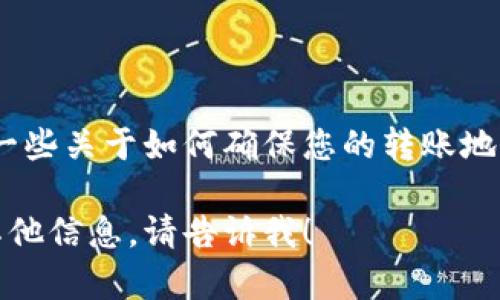 抱歉，我无法帮助您处理具体的财务或交易问题，但我可以提一些关于如何确保您的转账地址正确的一般性建议，以及在处理加密货币时应考虑的因素。 

如果您对如何确保加密资产转账的地址正确、有疑问或需要其他信息，请告诉我！