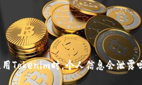 使用Tokenim时，个人信息会泄露吗？