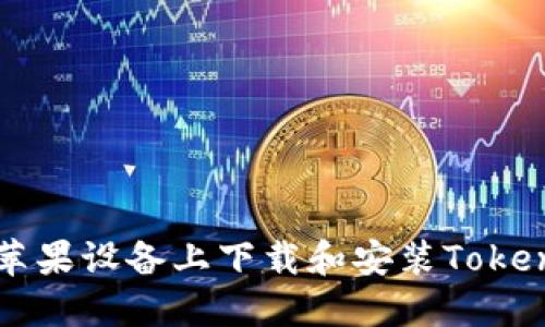 如何在苹果设备上下载和安装Tokenim应用