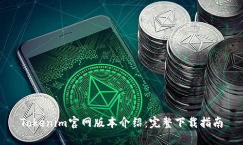 Tokenim官网版本介绍：完整下载指南
