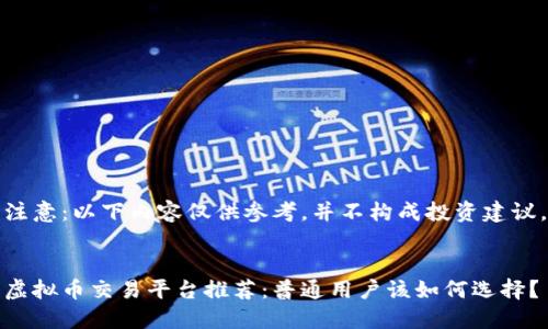注意：以下内容仅供参考，并不构成投资建议。


虚拟币交易平台推荐：普通用户该如何选择？