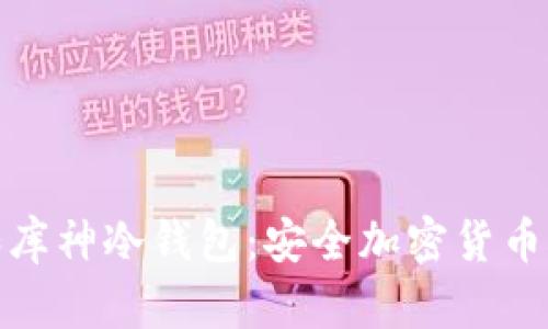 了解Tokenim和库神冷钱包：安全加密货币存储的最佳选择