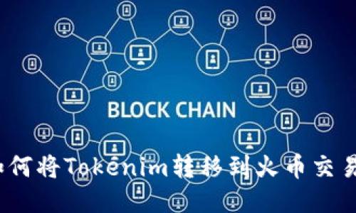 : 如何将Tokenim转移到火币交易所？