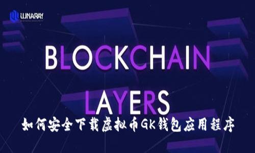 如何安全下载虚拟币GK钱包应用程序