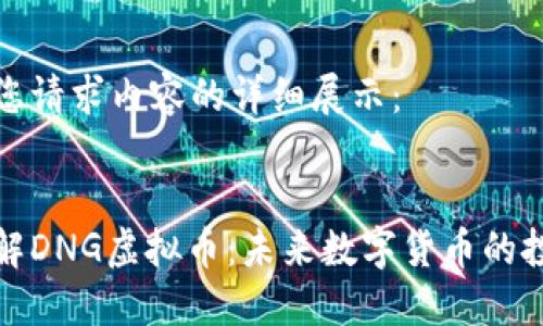 以下是您请求内容的详细展示：


深入了解DNG虚拟币：未来数字货币的投资机会