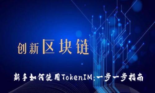新手如何使用TokenIM：一步一步指南