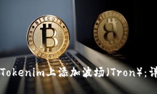 如何在Tokenim上添加波场（Tron）：详细指南