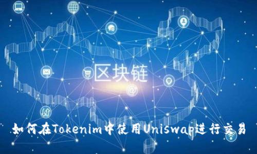 如何在Tokenim中使用Uniswap进行交易