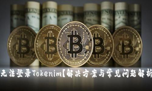 无法登录Tokenim？解决方案与常见问题解析