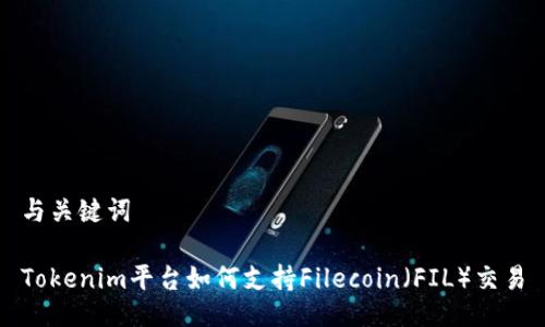 与关键词

Tokenim平台如何支持Filecoin（FIL）交易