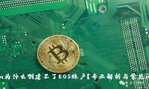 Tokenim为什么创建不了EOS账户？专业解析与常见问题解答