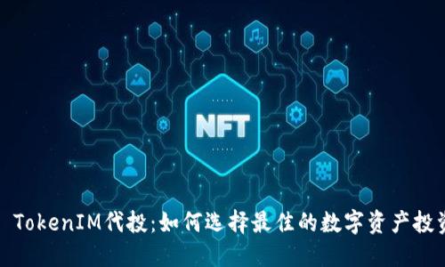 Title: TokenIM代投：如何选择最佳的数字资产投资策略