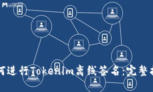 如何进行Tokenim离线签名：完整指南