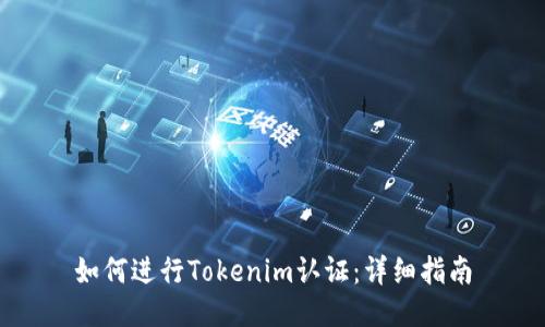 如何进行Tokenim认证：详细指南