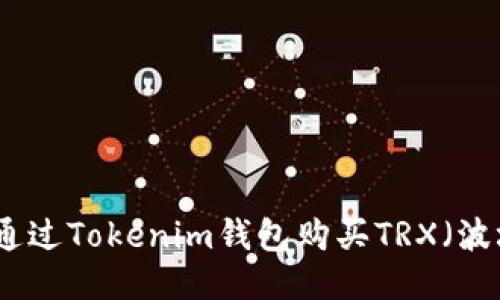如何通过Tokenim钱包购买TRX（波场币）