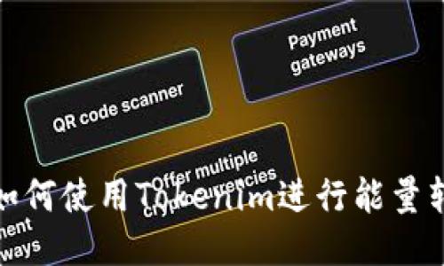 : 如何使用Tokenim进行能量转移